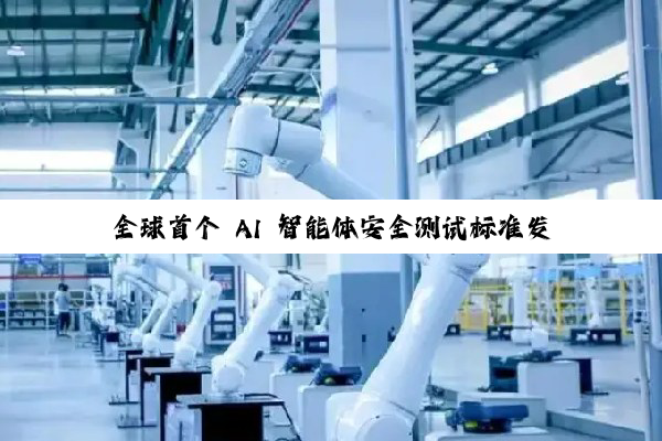 全球首个 AI 智能体安全测试标准发布，蚂蚁集团、清华大学、中国电信等联合编制