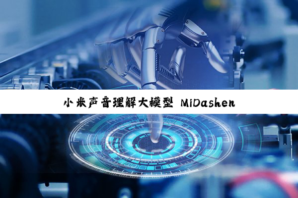 小米声音理解大模型 MiDashengLM-7B 发布并全量开源，22 个公开评测集刷新最好成绩