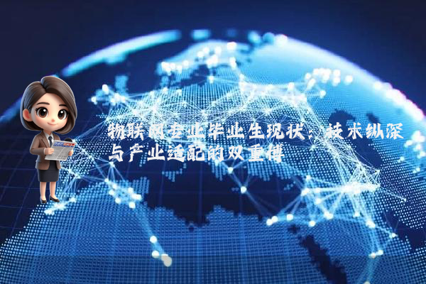 物联网专业毕业生现状：技术纵深与产业适配的双重博弈