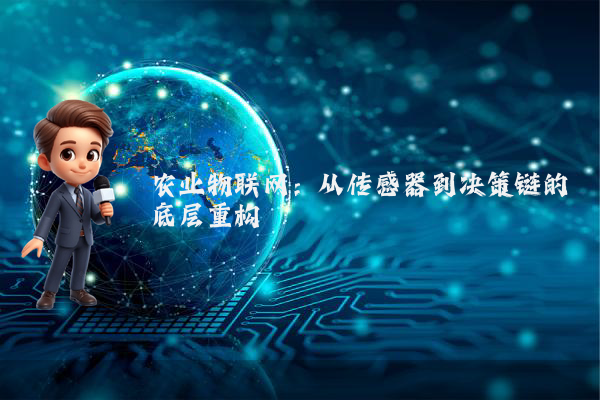 农业物联网：从传感器到决策链的底层重构