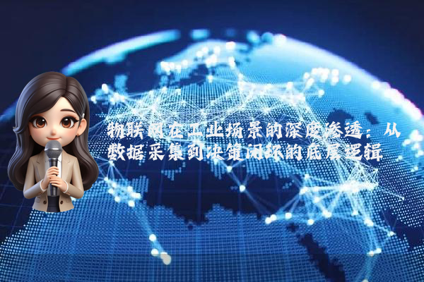 物联网在工业场景的深度渗透：从数据采集到决策闭环的底层逻辑