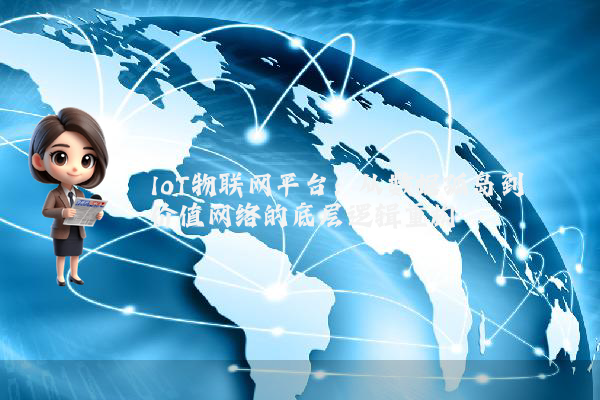 IoT物联网平台：从数据孤岛到价值网络的底层逻辑重构
