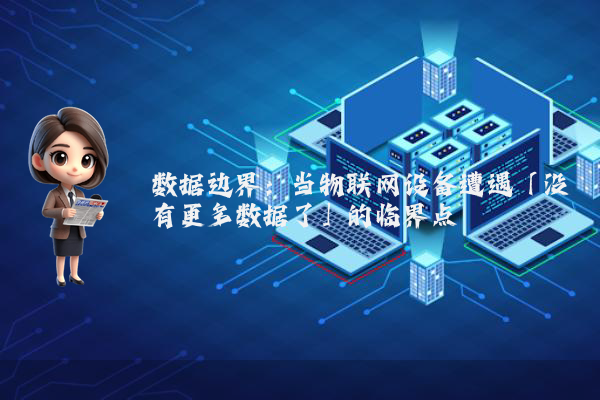 数据边界：当物联网设备遭遇「没有更多数据了」的临界点